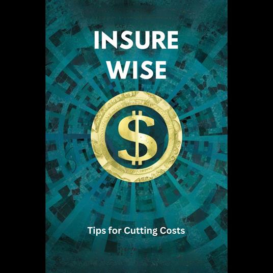 Insure Wise: Tips for Cutting Costs