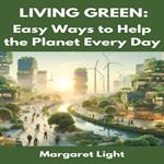 Living Green: Easy Ways to Help the Planet Every Day