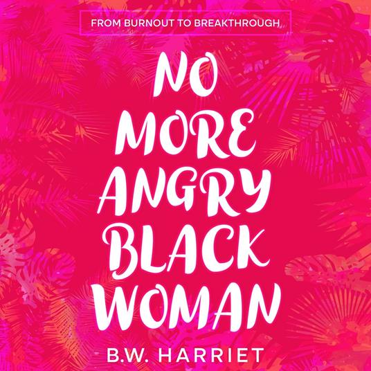 No More Angry Black Woman - From Burnout to Breakthrough