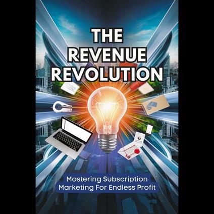 Revenue Revolution, The: Mastering Subscription Marketing For Endless Profit