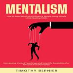 Mentalism: How to Read Minds and Influence People Using Simple Mind Reading Tricks (Harnessing Ancient Teachings and Scientific Revelations for Personal Transformation)