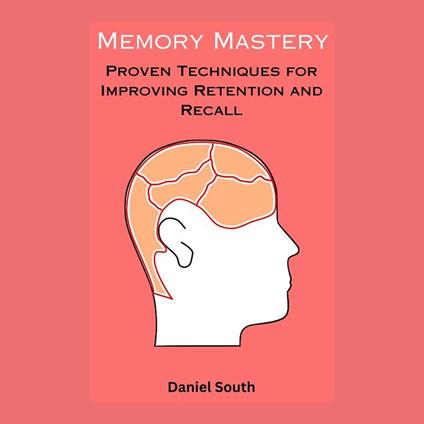 Memory Mastery: Proven Techniques for Improving Retention and Recall