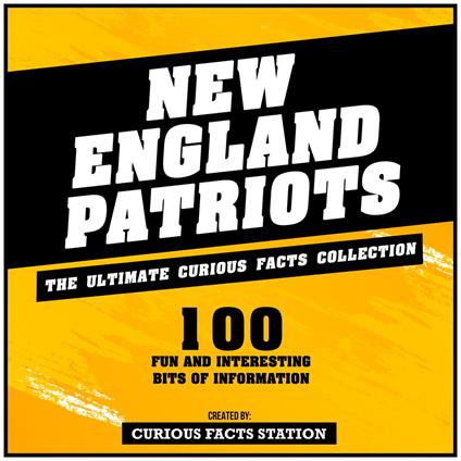New England Patriots - The Ultimate Curious Facts Collection