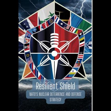 Resilient Shield: NATO's Nuclear Deterrence and Defense Strategy