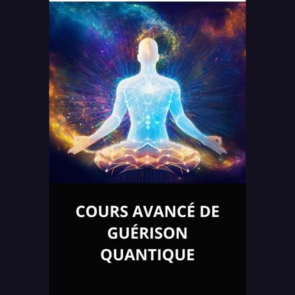 COURS AVANCÉ DE GUÉRISON QUANTIQUE