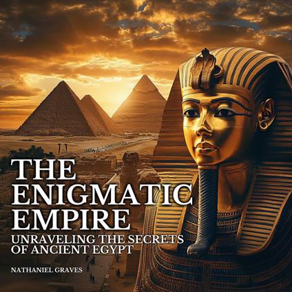 Enigmatic Empire, The: Unraveling the Secrets of Ancient Egypt