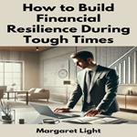 How to Build Financial Resilience During Tough Times