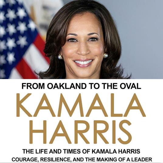 From Oakland to the Oval: The Life and Times of Kamala Harris