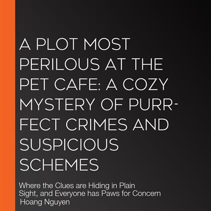 Plot Most Perilous at the Pet Cafe, A: A Cozy Mystery of Purr-fect Crimes and Suspicious Schemes