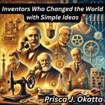 Inventors Who Changed the World with Simple Ideas