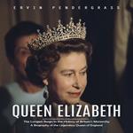 Queen Elizabeth: The Longest Reign in the History of Britain's Monarchy (A Biography of the Legendary Queen of England)