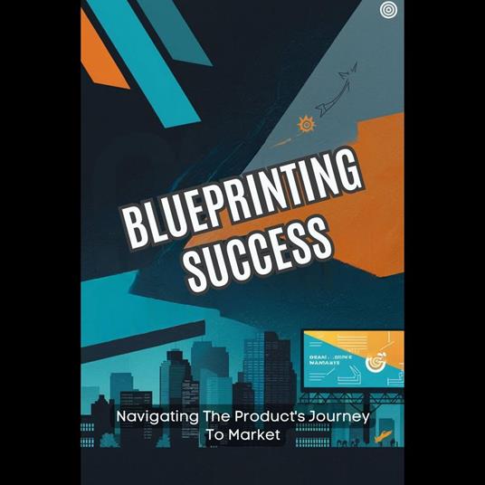 Blueprinting Success: Navigating The Product's Journey To Market