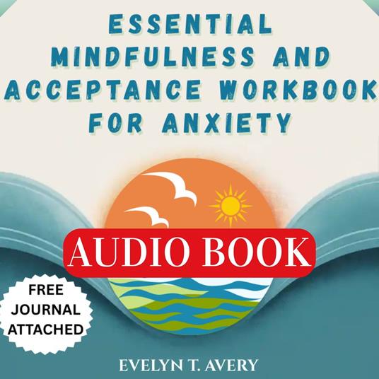 ESSENTIAL MINDFULNESS AND ACCEPTANCE WORKBOOK FOR ANXIETY