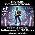TikTok Domination: From Zero to Influencer in 90 Days