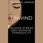 Unwind: Master Stress and Achieve Tranquillity