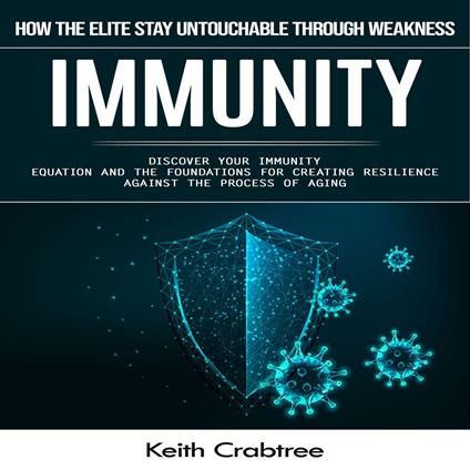 Immunity: How the Elite Stay Untouchable Through Weakness (Discover Your Immunity Equation and the Foundations for Creating Resilience Against the Process of Aging)