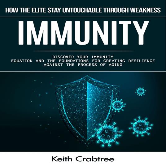 Immunity: How the Elite Stay Untouchable Through Weakness (Discover Your Immunity Equation and the Foundations for Creating Resilience Against the Process of Aging)
