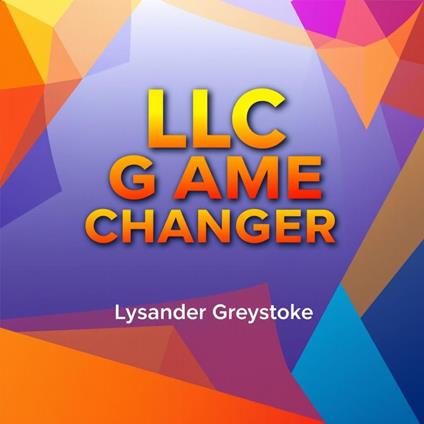 LLC GAME-CHANGER: Transform Your Business with Proven Secrets