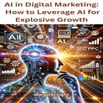 AI in Digital Marketing: How to Leverage AI for Explosive Growth