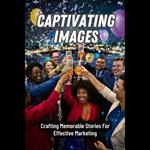 Captivating Images: Crafting Memorable Stories For Effective Marketing