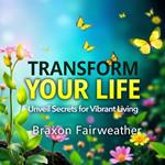 Transform Your Life: Unveil Secrets for Vibrant Living