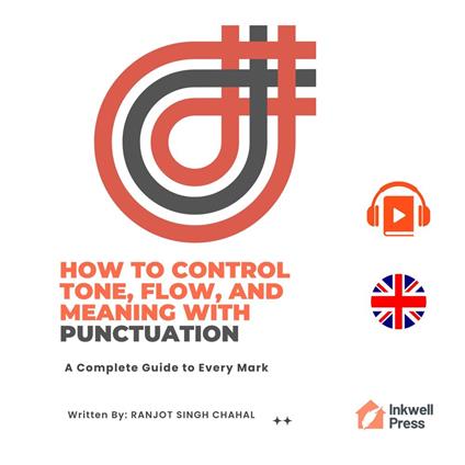 How to Control Tone, Flow, and Meaning with Punctuation: A Complete Guide to Every Mark