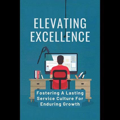 Elevating Excellence: Fostering A Lasting Service Culture For Enduring Growth