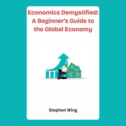 Economics Demystified: A Beginner's Guide to the Global Economy