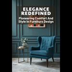 Elegance Redefined: Pioneering Comfort And Style In Furniture Design