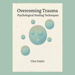 Overcoming Trauma: Psychological Healing Techniques