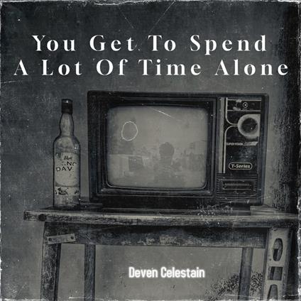 You Get To Spend A Lot Of Time Alone