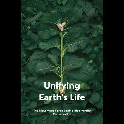 Unifying Earth's Life: The Diplomatic Force Behind Biodiversity Conservation