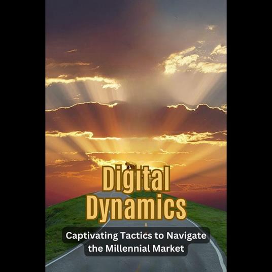 Digital Dynamics: Captivating Tactics to Navigate the Millennial Market