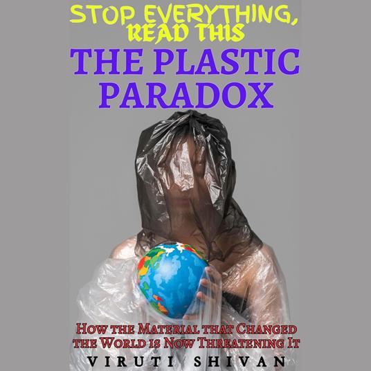 Plastic Paradox, The - How the Material that Changed the World is Now Threatening It
