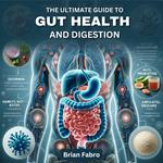 Ultimate Guide to Gut Health and Digestion, The