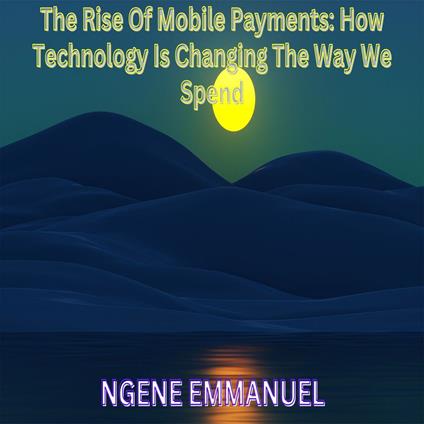 Rise Of Mobile Payments, The: How Technology Is Changing The Way We Spend