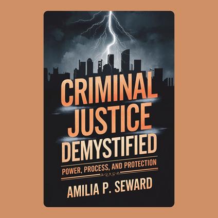 Criminal Justice Demystified: Power, Process, and Protection