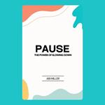 Pause: The Power of Slowing Down