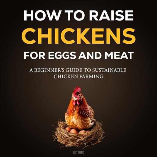 How to raise Chickens for Eggs and Meat