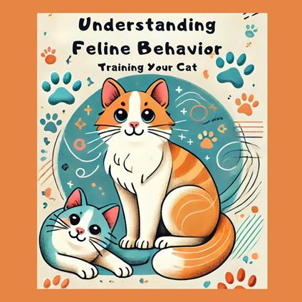 Understanding Feline Behavior: Training Your Cat