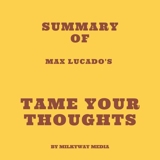 Summary of Max Lucado's Tame Your Thoughts