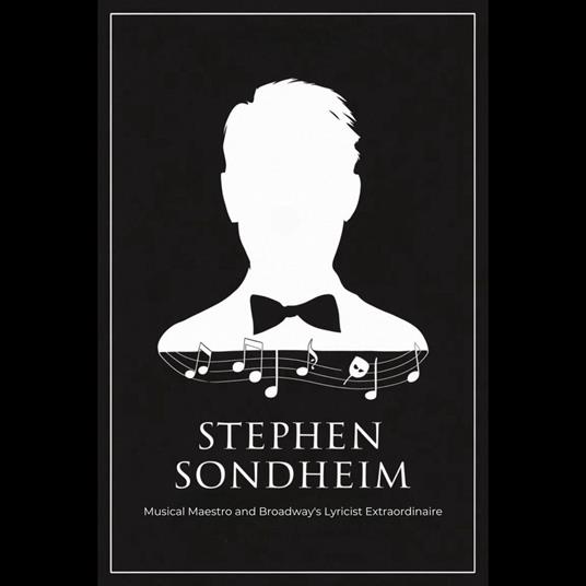 Stephen Sondheim: Musical Maestro and Broadway's Lyricist Extraordinaire
