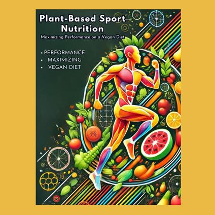 Plant-Based Sports Nutrition: Maximizing Performance on a Vegan Diet