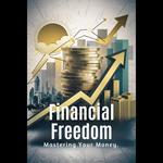 Financial Freedom: Mastering Your Money