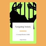 Navigating Anxiety: A Comprehensive Guide