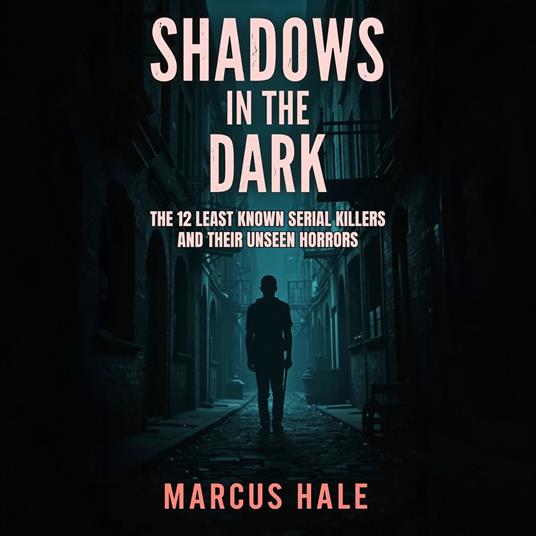 Shadows in the Dark: The 12 Least Known Serial Killers and Their Unseen Horrors