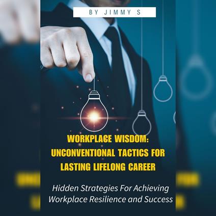 Workplace Wisdom: Unconventional Tactics for Lasting Lifelong Career