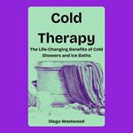 Cold Therapy: The Life-Changing Benefits of Cold Showers and Ice Baths