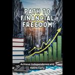 Path to Financial Freedom: Achieve Independence and Retire Early