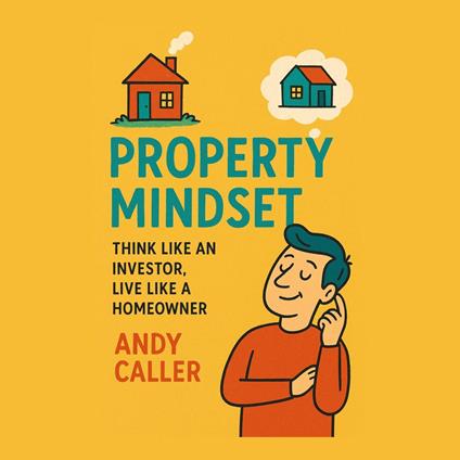 Property Mindset: Think Like an Investor, Live Like a Homeowner